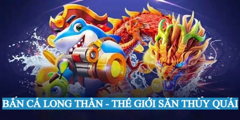 Giới thiệu game Long Thần bắn cá